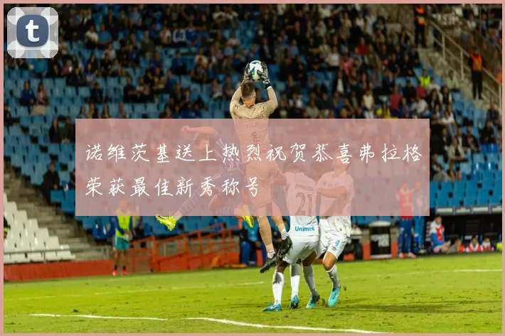 诺维茨基送上热烈祝贺恭喜弗拉格荣获最佳新秀称号